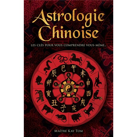 Astrologie chinoise - Les clés pour vous comprendre vous-même...