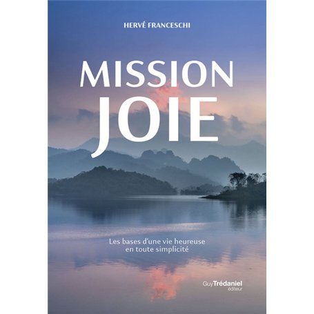 Mission joie - Les bases d'une vie heureuse en toute simplicité