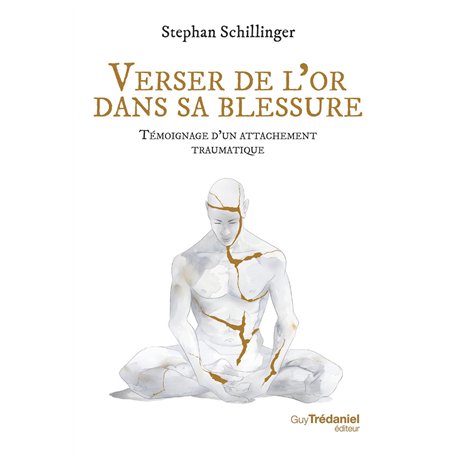 Verser de l'or dans sa blessure - Témoignage d'un attachement traumatique