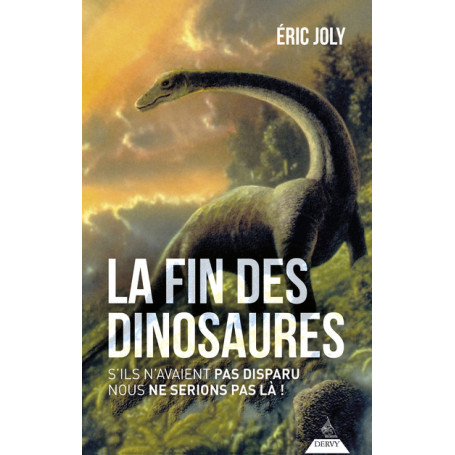 La fin des dinosaures - S'ils n'avaient pas disparu nous ne serions pas là !