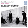 Quatuors à corde : Ravel - Debussy - Fauré / Quatuor Ebène