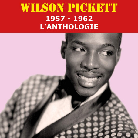 Wilson Pickett-1957-1962 : l'Anthologie
