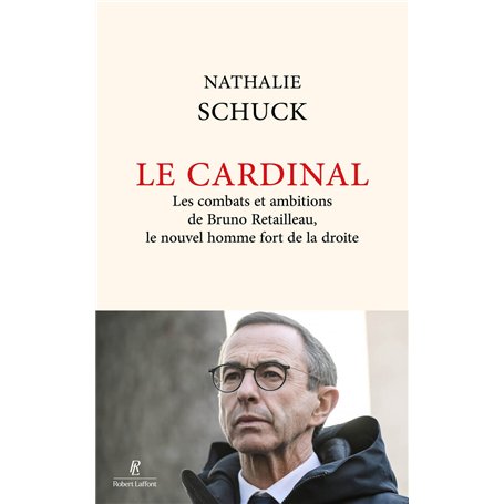 Le Cardinal - Les combats et ambitions de Bruno Retailleau