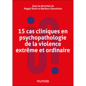 15 cas cliniques en psychopathologie de la violence extrême et ordinaire 15 cas cliniques en psychopathologie de la violence extrême et ordinaire