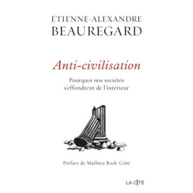 Anti-civilisation. Pourquoi nos sociétés s'effondrent de l'intérieur Anti-civilisation. Pourquoi nos sociétés s'effondrent de l'intérieur