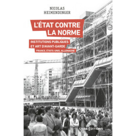 L'État contre la norme - Institutions publiques et art d'avant-garde - France, Etats-Unis, Allemagne L'État contre la norme - Institutions publiques et art d'avant-garde - France, Etats-Unis, Allemagne