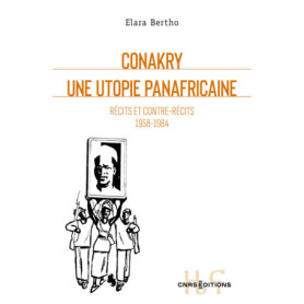 Conakry. Une utopie panafricaine - Récits et contre-récits 1958-1984 Conakry. Une utopie panafricaine - Récits et contre-récits 1958-1984