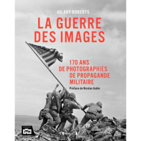 La guerre des images - 170 ans de photographies de propagande militaire La guerre des images - 170 ans de photographies de propagande militaire