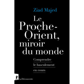 Le Proche-Orient, miroir du monde - Comprendre le basculement en cours Le Proche-Orient, miroir du monde - Comprendre le basculement en cours