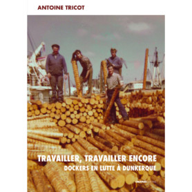 Travailler, travailler encore - Dockers en lutte à Dunkerque Travailler, travailler encore - Dockers en lutte à Dunkerque