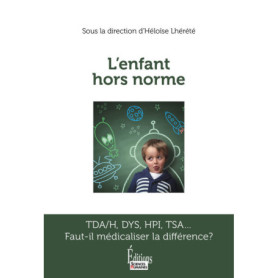 L'enfant hors norme - TDA/H, DYS, HPI, TSA... Faut-il médicaliser la différence ? L'enfant hors norme - TDA/H, DYS, HPI, TSA... Faut-il médicaliser la différence ?