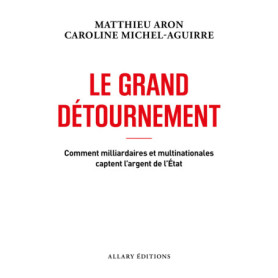 Le grand détournement - Comment milliardaires et multinationales captent l'argent de l'État Le grand détournement - Comment milliardaires et multinationales captent l'argent de l'État