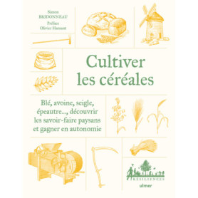 Cultiver les céréales - Blé, avoine, seigle, épeautre... Découvrir les savoir-faire paysans et gagner en autonomie Cultiver les céréales - Blé, avoine, seigle, épeautre... Découvrir les savoir-faire paysans et gagner en autonomie