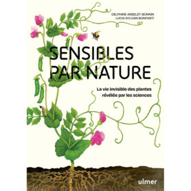 Sensibles par nature - La vie invisible des plantes révélée par les sciences Sensibles par nature - La vie invisible des plantes révélée par les sciences