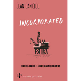 Incorporated - Frictions, résidus et affects de la mondialisation Incorporated - Frictions, résidus et affects de la mondialisation