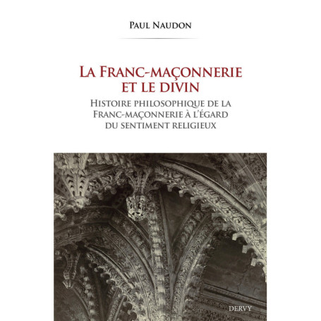 La Franc-maçonnerie et le divin - Histoire philosophique de la franc-maçonnerie à l'égard du sentiment religieux