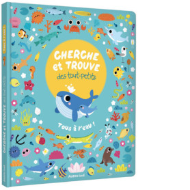 CHERCHE ET TROUVE DES TOUT PETITS - TOUS A L'EAU ! CHERCHE ET TROUVE DES TOUT PETITS - TOUS A L'EAU !