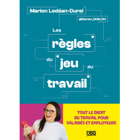 Les règles du jeu au travail: Tout le droit du travail pour salariés et employeurs.