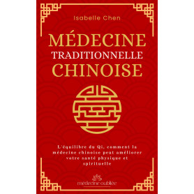 Médecine Traditionnelle Chinoise: L'équilibre du Qi, comment la médecine chinoise peut améliorer votre santé physique et spiritu