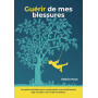 Guérir de mes blessures: Un guide pratique pour comprendre mes souffrances, agir et aider mon enfant intérieur