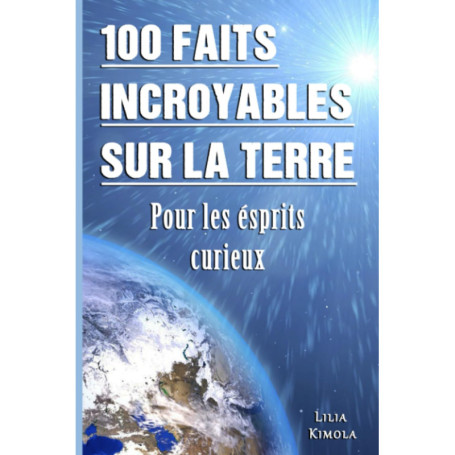 100 Faits Incroyables sur la Terre : Mystères et Merveilles à Découvrir