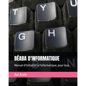 BÉABA D'INFORMATIQUE: Guide d'initiation ludique à l'informatique