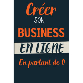 Créer son Business en Ligne : Guide Pratique pour Débutants
