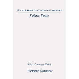 Je n’ai pas nagé contre le courant : Récit d'une vie fluide d'Honoré Kamany