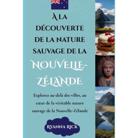 Guide de Voyage : À la Découverte de la Nature Sauvage en Nouvelle-Zélande