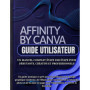 Guide Utilisateur Affinity By Canva : Créez et Concevez Comme un Pro