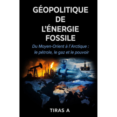 Géopolitique de l'Énergie Fossile : Pétrole, Gaz et Pouvoir Mondial