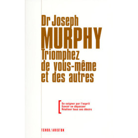 Triomphez de vous-même et des autres - Joseph Murphy