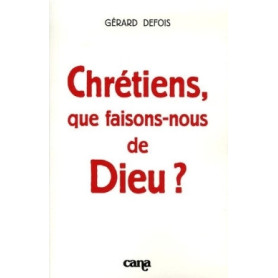 Chrétiens, que faisons-nous de Dieu ?