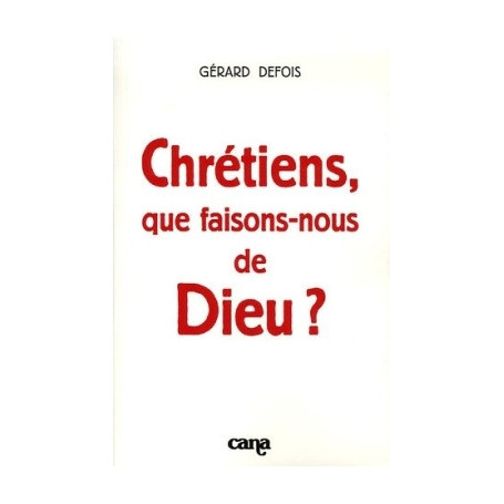 Chrétiens, que faisons-nous de Dieu ?