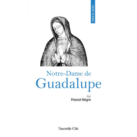 Prier 15 jours avec Notre-Dame de Guadalupe