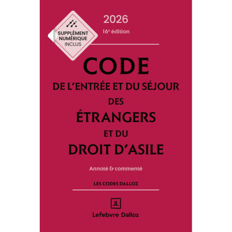 Code de l'entrée et du séjour des étrangers et du droit d'asile 2026, annoté et commenté. 16e éd.