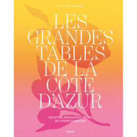 Les grandes tables de la côte d'Azur - Recettes, produits et récits de Hyères à Menton