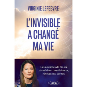 L'invisible a changé ma vie - Les coulisses de ma vie de médium : confidences, révélations, vérités