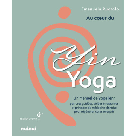 Au coeur du Yin Yoga - Un manuel de yoga lent