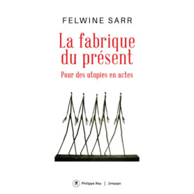 La fabrique du présent - Pour des utopies en actes