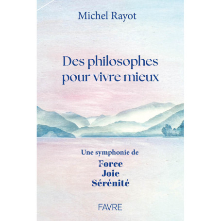 Des philosophes pour vivre mieux - Une symphonie de Force, Joie, Sérénité