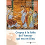 Croyez à la folie de l'Amour qui est en Dieu