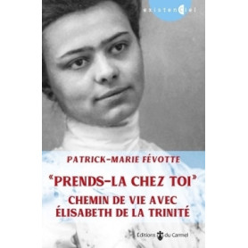 Prends-la chez toi. Chemin de vie avec Elisabeth de la Trinité