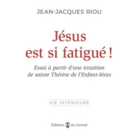 Jésus est si fatigué ! Essai à partir d'une intuition de sainte Thérèse de l'Enfant-Jésus