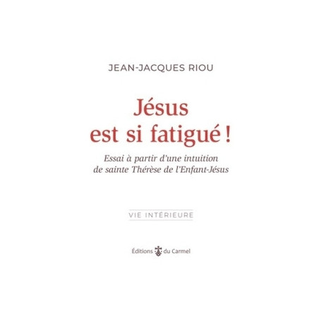 Jésus est si fatigué ! Essai à partir d'une intuition de sainte Thérèse de l'Enfant-Jésus