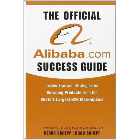 The Official Alibaba.com Success Guide: Insider Tips and Strategies for Sourcing Products from the Worlds Largest B2B Marketplac