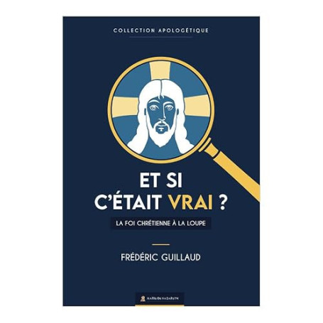 Et si c'était vrai?. La foi chrétienne à la loupe