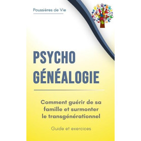 Psychogénéalogie: comment guérir de sa famille et surmonter le transgénérationnel. Guide et exercices.