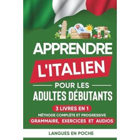 Apprendre l'italien pour les adultes débutants: 3 Livres en 1 - Méthode complète et progressive : Grammaire, Exercices et Audios