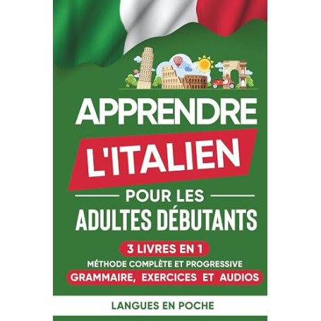 Apprendre l'italien pour les adultes débutants: 3 Livres en 1 - Méthode complète et progressive : Grammaire, Exercices et Audios